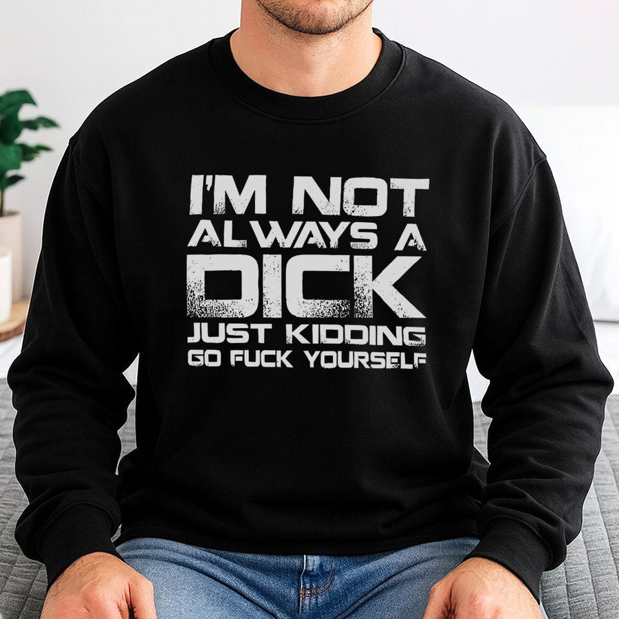 Sarcastic Quote Sweatshirt | I'm Not Always A Dick Graphic | Premium Cotton Blend Crewneck | Funny Offensive Gift For Men And Women
