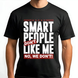 Smart People Don't Like Me T-Shirt | Funny Sarcastic Quote Graphic Tee | Premium Soft Cotton | Witty Gift for Cynical Friends and Intellectuals