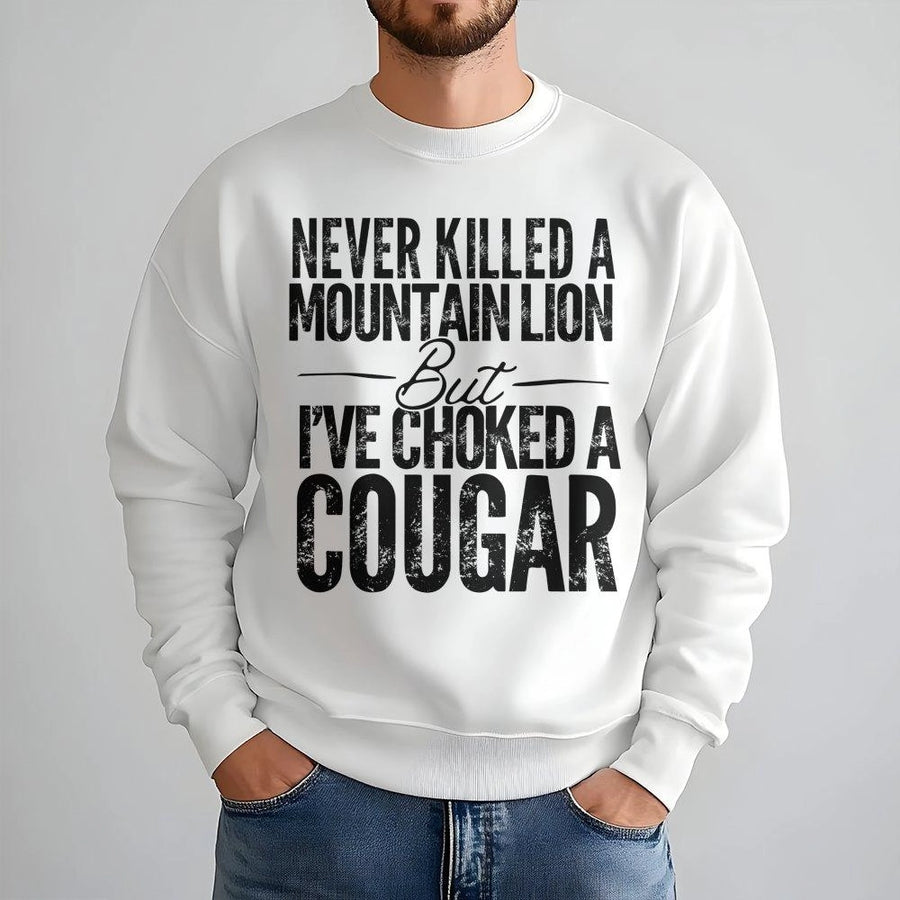 Never Killed A Mountain Lion But I've Choked A Cougar Sweatshirt | Funny Sarcastic Quote Graphic | Cotton Blend Unisex Crewneck | Novelty Gift