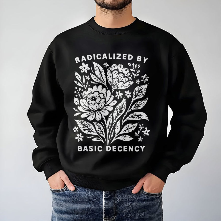 Radicalized By Basic Decency Sweatshirt | Floral Feminist Graphic Crewneck | Premium Cotton Blend | Activist Gift for Social Justice Supporters