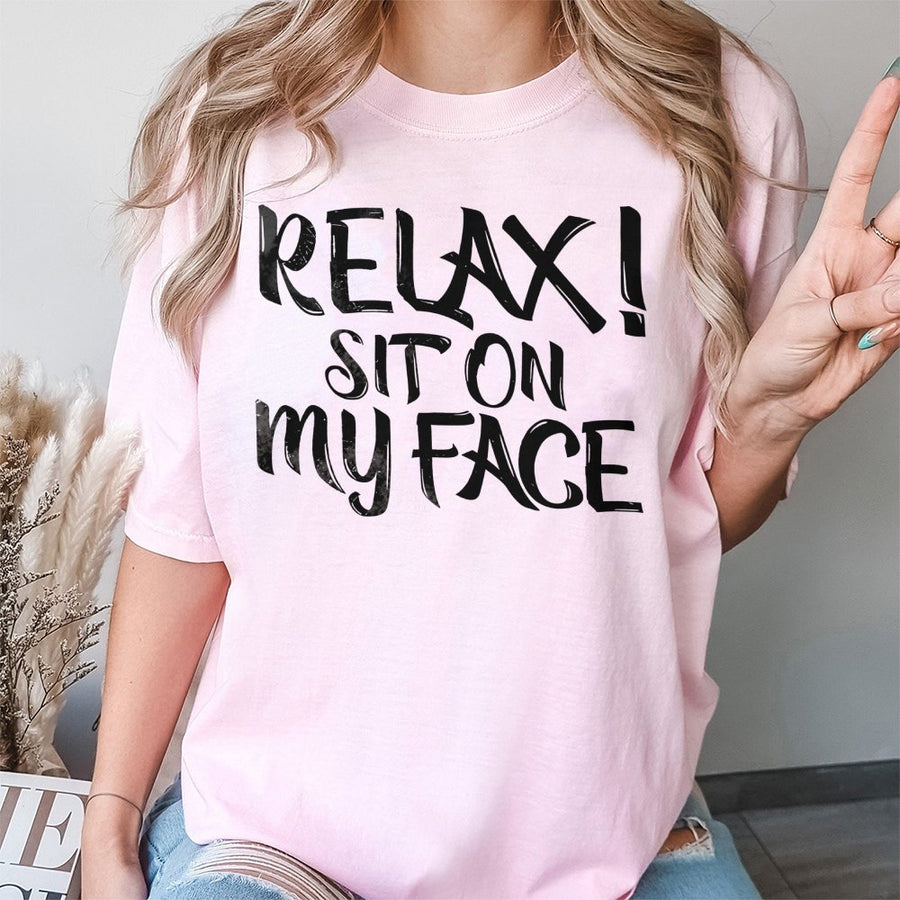 Relax Sit On My Face Graphic T-Shirt | Sarcastic Slogan Humor Print | Premium 100% Cotton Crewneck | Funny Adult Gift Tee for Him or Her