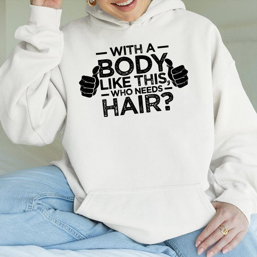 With A Body Like This Who Needs Hair Hoodie | Funny Bald Man Graphic Sweatshirt | Cotton-Poly Premium Blend | Perfect Birthday Gift For Dad