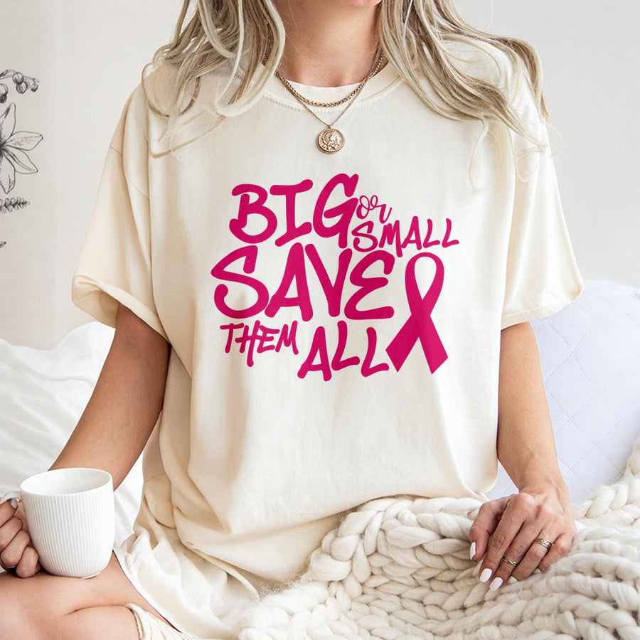 Breast Cancer Awareness T-Shirt | Big Or Small Save Them All Graphic | 100% Cotton Premium Tee | Supportive Gift For Fighters And Survivors