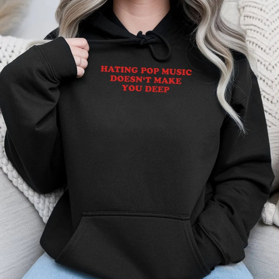 Sarcastic Meme Hoodie | "Hating Pop Music Doesn't Make You Deep" Quote | Premium Cotton Graphic Tee | Funny Y2K Style Gift for Her