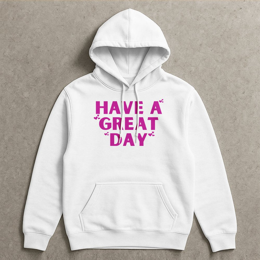 Have A Great Day Hoodie | Sarcastic Funny Quote Graphic Pullover | Soft Cotton Blend Premium Sweatshirt | Gift For Her Or Him