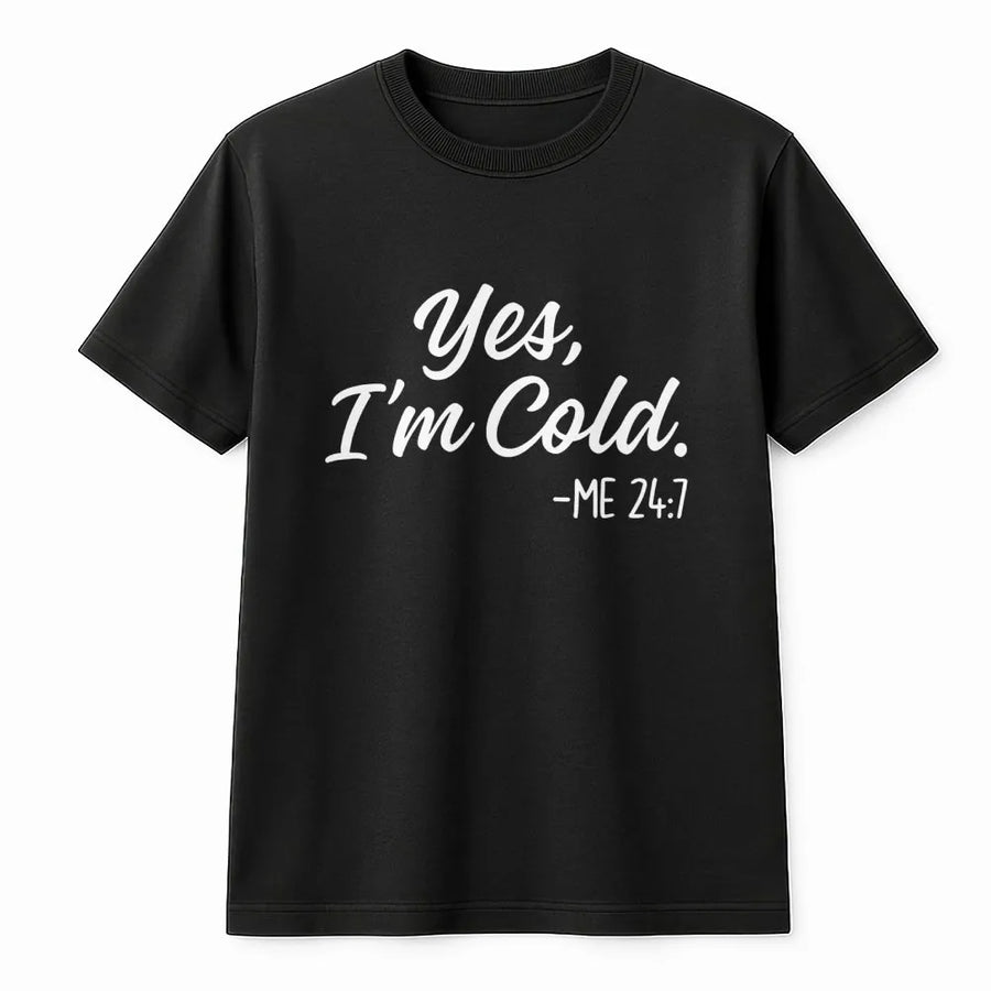 Yes I'm Cold T-Shirt | Funny Sarcastic Quote Graphic Tee | Premium Soft Cotton Unisex Shirt | Gift for Her, Always Cold Person, Winter Apparel