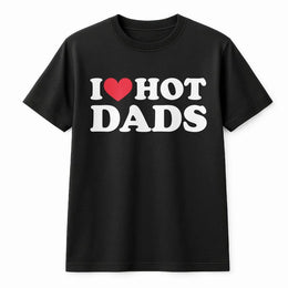 I Love Hot Dads T-Shirt | Trendy Graphic Tee Shirt | Soft 100% Cotton Premium Quality | Funny Gift for Women & Girls Casual Wear
