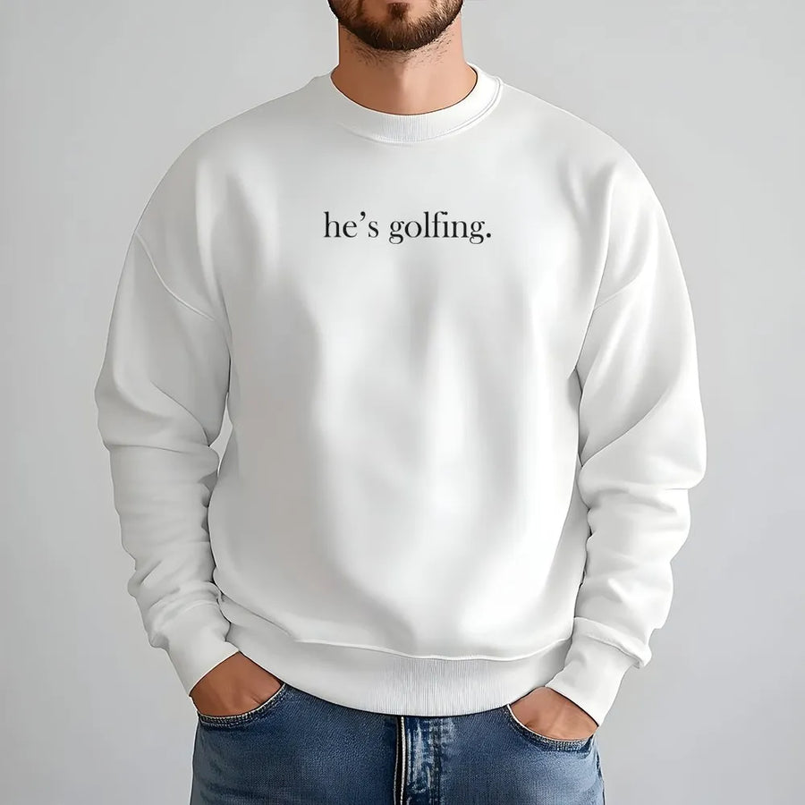 He's Golfing Sweatshirt | Funny Minimalist Golfer Quote Tee | Premium Soft Cotton Shirt | Gift for Golf Wife or Mom