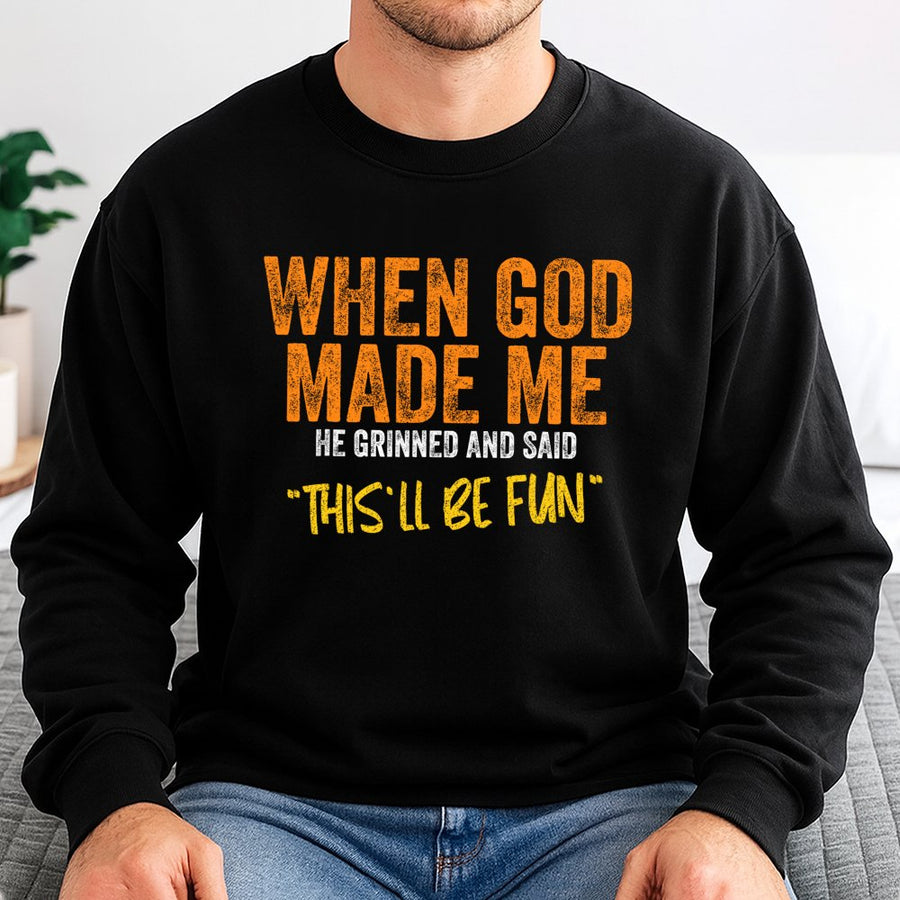 When God Made Me He Grinned And Said This Will Be Fun Sweatshirt | Funny Quote Graphic Crewneck | Soft Cotton Blend | Sarcastic Gift For Friends