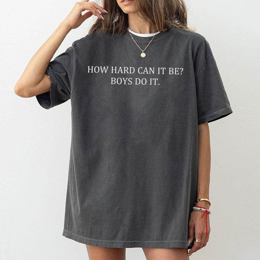 How Hard Can It Be Boys Do It T-Shirt | Sarcastic Funny Quote Graphic | 100% Premium Cotton Tee | Witty Gift for Men Women Unisex Sarcasm Fans