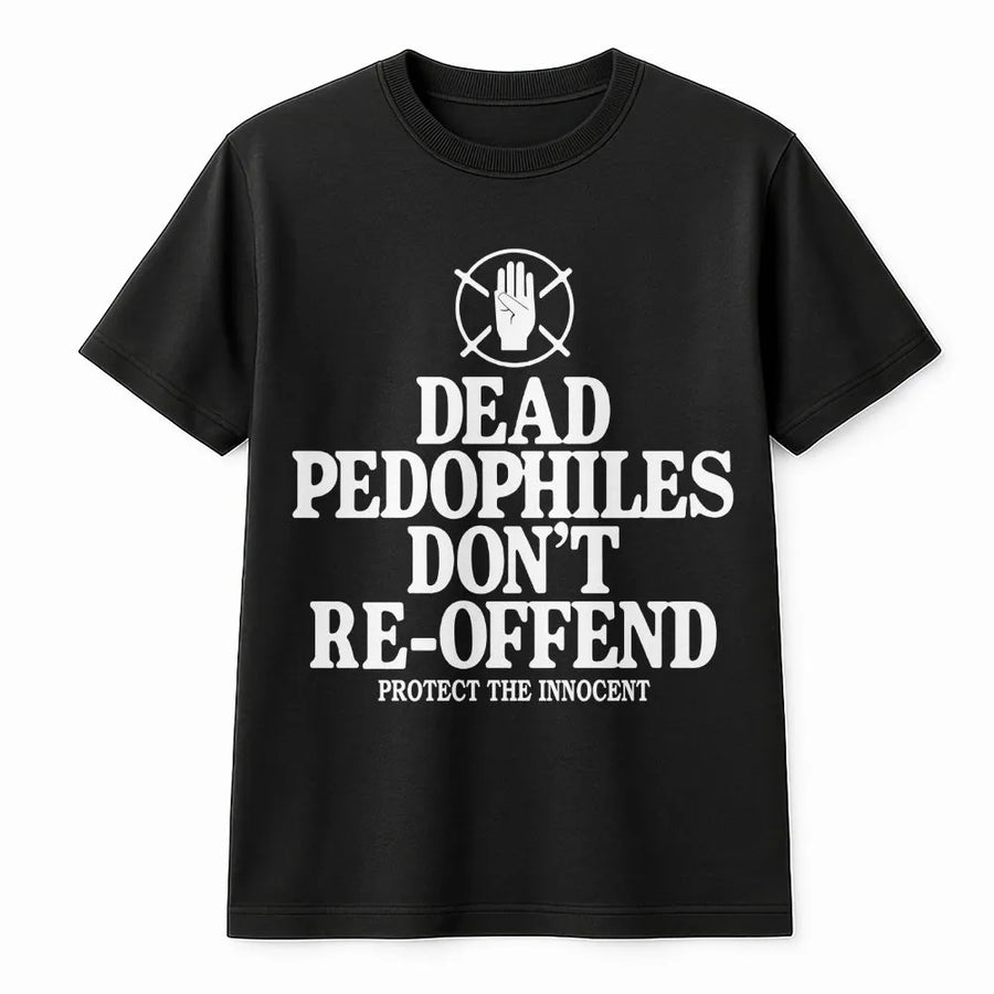 Dead Pedophiles Don't Reoffend T-Shirt | Bold Statement Graphic | Premium Cotton Blend Crewneck | Political Activist Gift for Him
