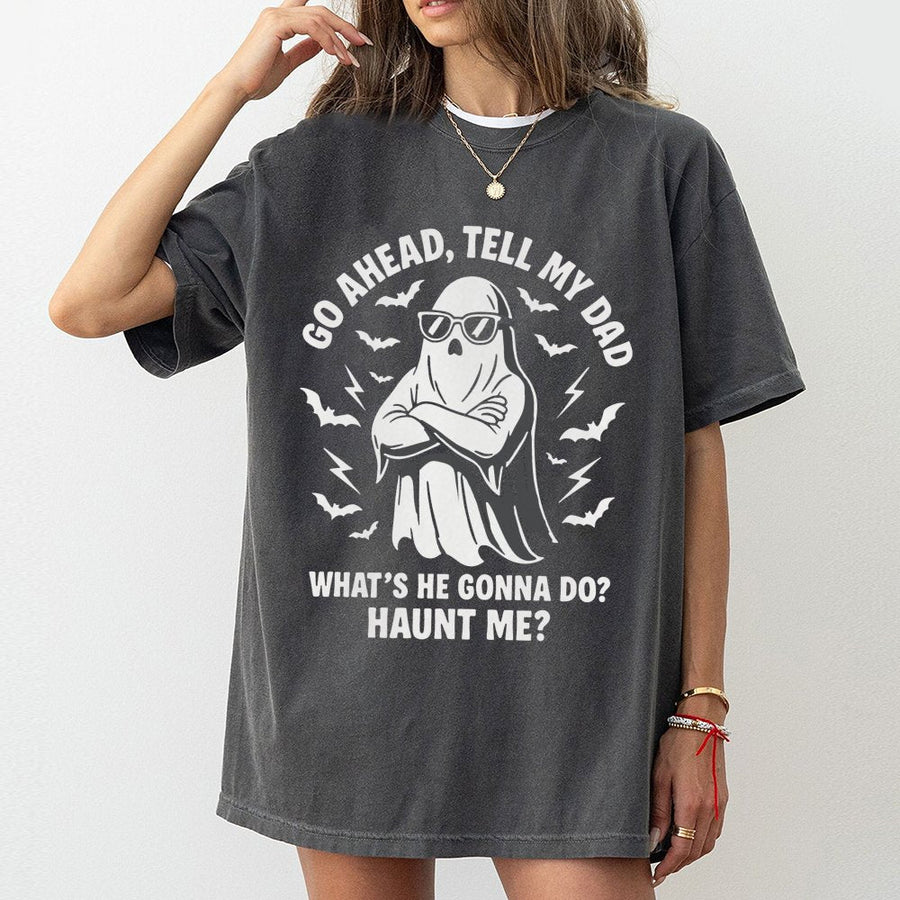 Funny Ghost Halloween T-Shirt | Go Ahead Tell My Dad Haunt Me Graphic Tee | Premium 100% Cotton Apparel | Spooky Season Gift for Teens and Adults