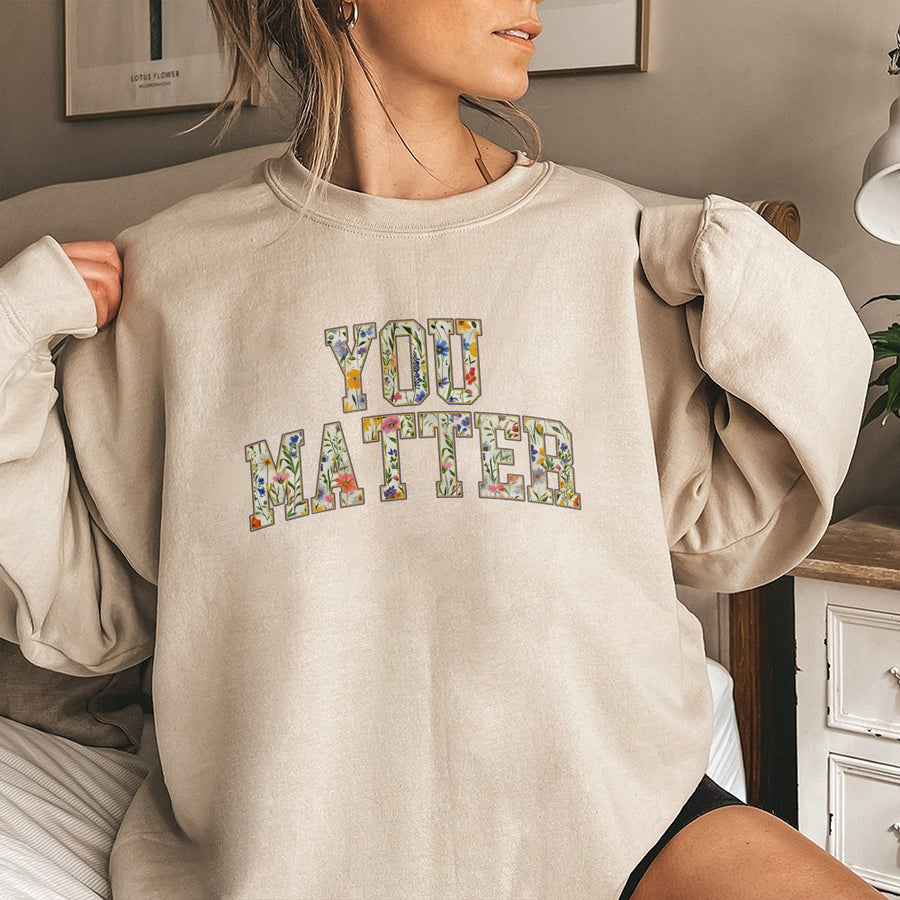 You Matter Sweatshirt | Floral Mental Health Awareness Design | Premium Cotton Blend Crewneck | Inspirational Self Love Gift for Her