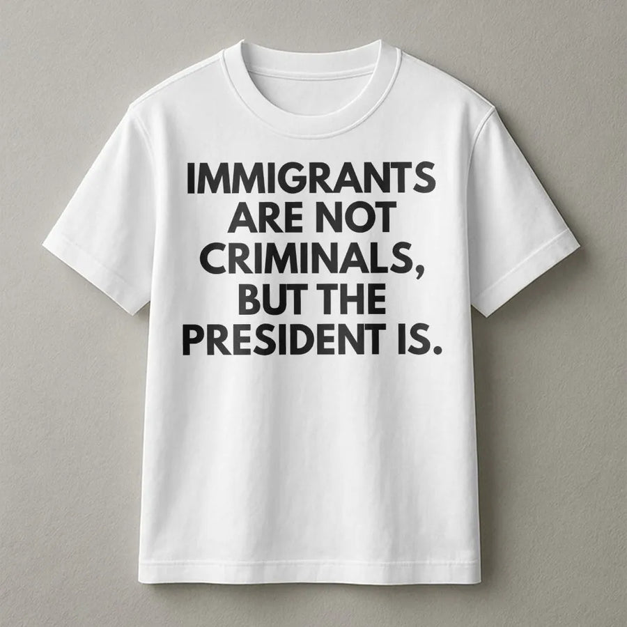 Immigrants Are Not Criminals T-Shirt | Activism Graphic Tee | 100% Cotton Premium Quality | Progressive Social Justice Gift For Adults