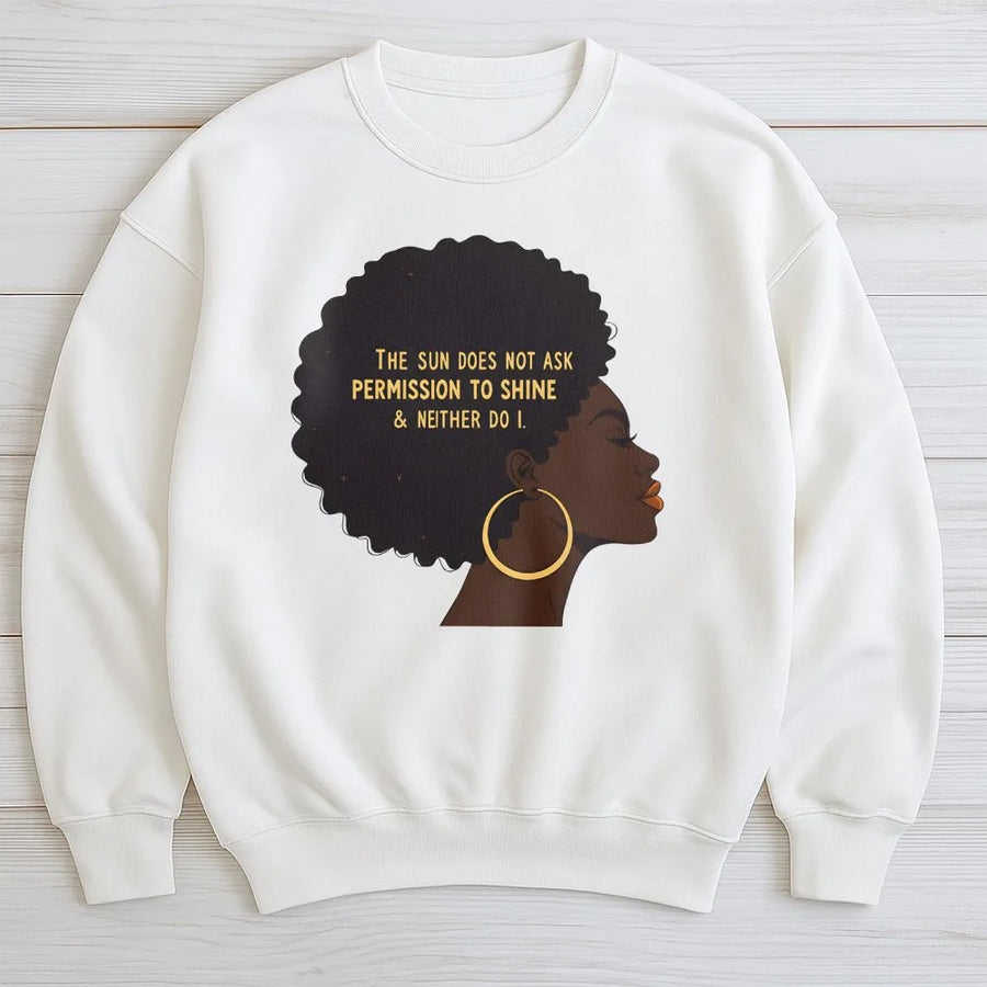 Afrocentric Empowerment Sweatshirt | The Sun Does Not Ask Permission Quote | Premium Cotton Blend Crewneck | Black Pride Gift for Women