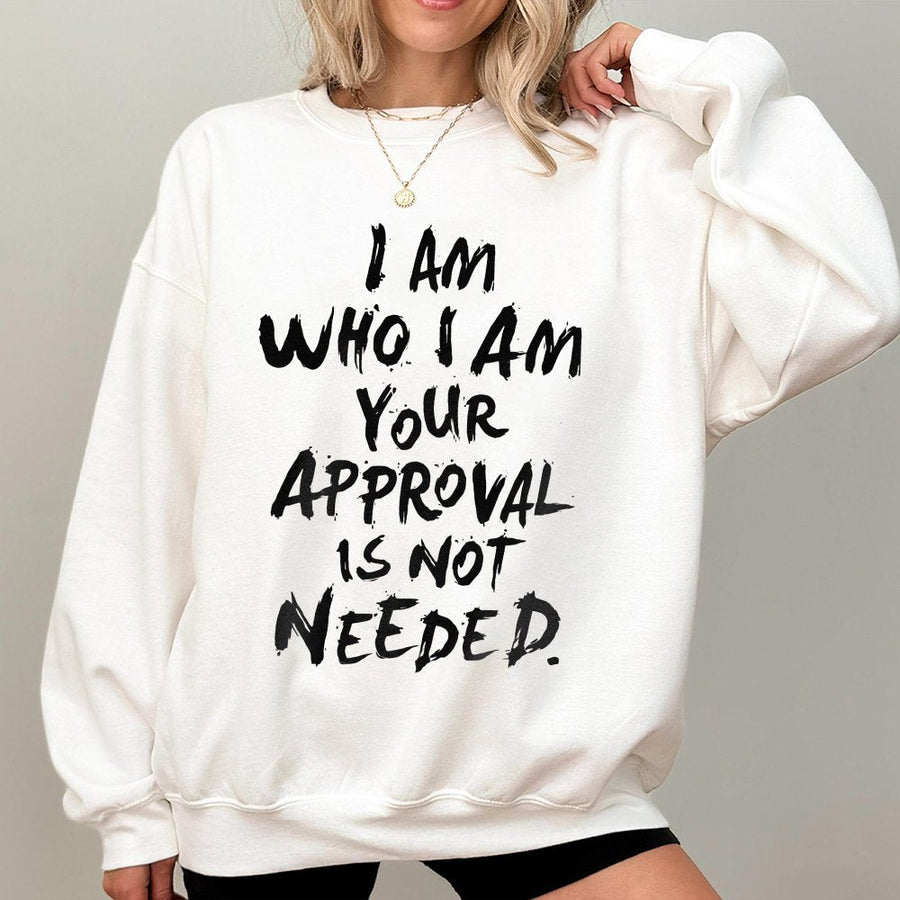 I Am Who I Am Sweatshirt | Your Approval Is Not Needed Quote Graphic | Premium Cotton Blend Crewneck | Empowering Sarcastic Gift for Her