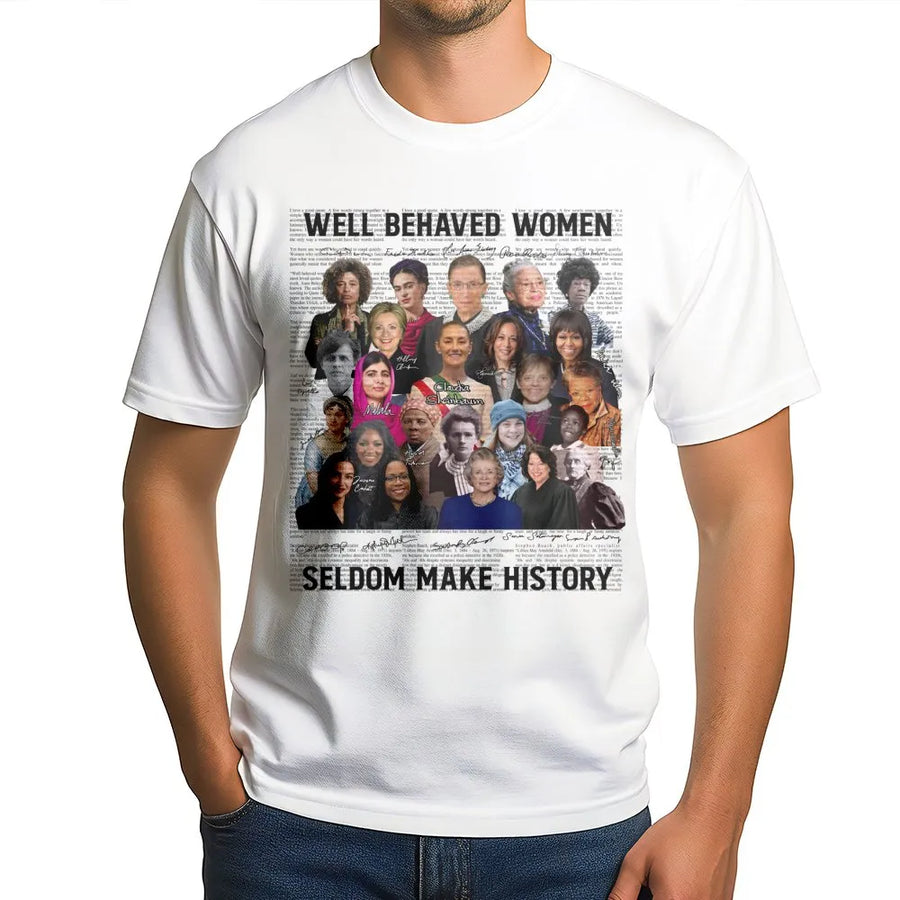 Feminist Icons Graphic T-Shirt | Well Behaved Women Seldom Make History Quote | Premium 100% Cotton Tee | Empowering Gift for Activists and Leaders