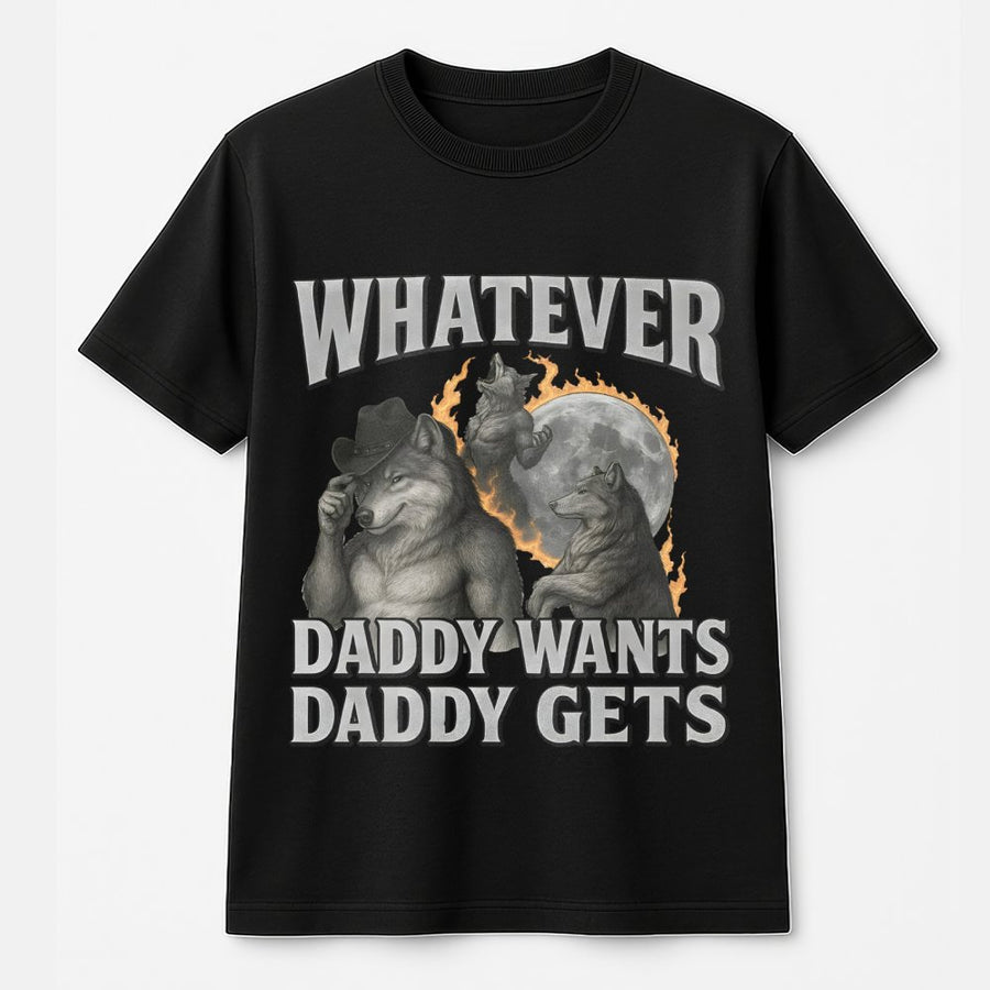 Whatever Daddy Wants Daddy Gets T-Shirt | Funny Werewolf Meme Graphic | Soft 100% Cotton Premium Tee | Retro Aesthetic Gift for Him or Her