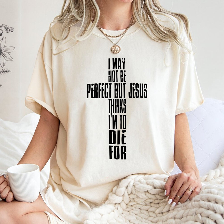 I May Not Be Perfect But Jesus Thinks I Am To Die For T-Shirt | Religious Cross Graphic Design | 100% Cotton Premium Quality | Christian Faith Gift