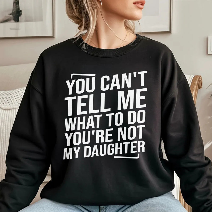 Funny Parent Sweatshirt | You Can't Tell Me What To Do Quote Sweatshirt | Premium Cotton Blend | Sarcastic Gift for Dad Mom