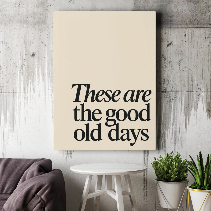 These Are The Good Old Days Canvas | Minimalist Typography Wall Art | Premium Gallery Wrap Decor | Inspirational Quote Gift for Home Office