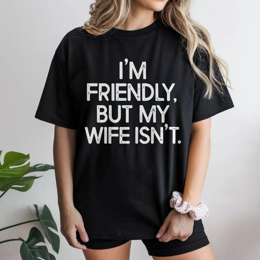Funny Husband T-Shirt | I'm Friendly But My Wife Isn't Slogan | Premium Cotton Blend | Sarcastic Gift for Men, Anniversary