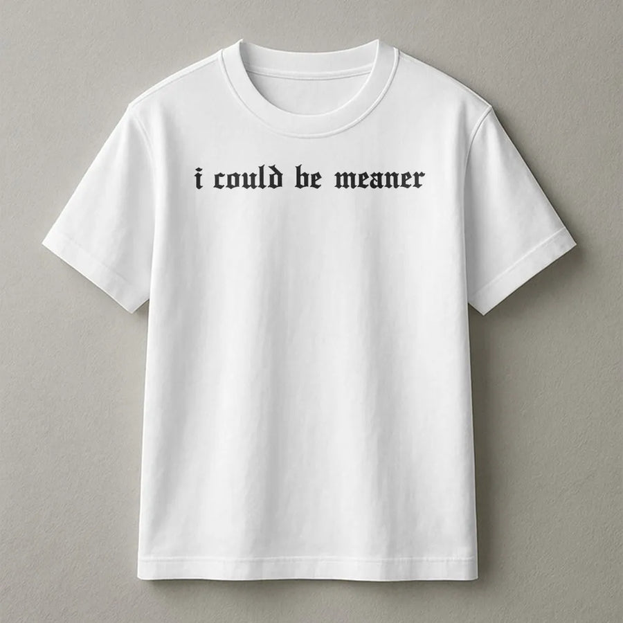 I Could Be Meaner T-Shirt | Sarcastic Gothic Font Sweatshirt | Premium Cotton Blend | Funny Gift for Women with Attitude