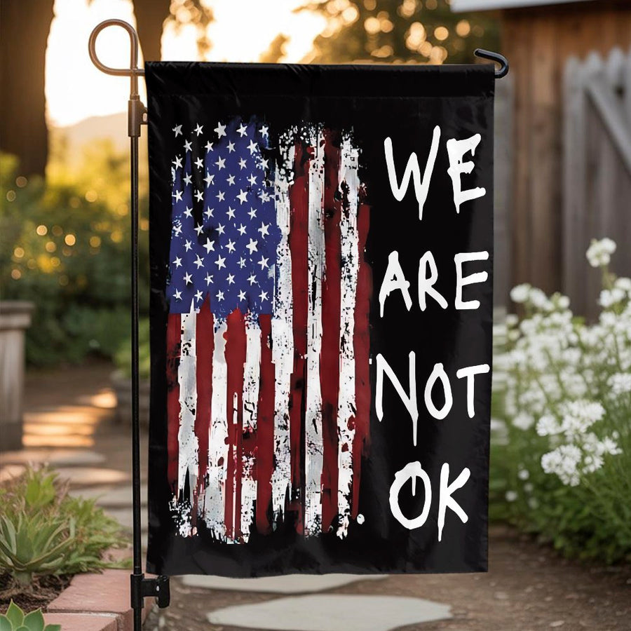 Distressed American Flag Garden Flag | We Are Not Ok Patriotic Yard Decor | Premium Weather-Resistant Polyester | Protest Gift for Home