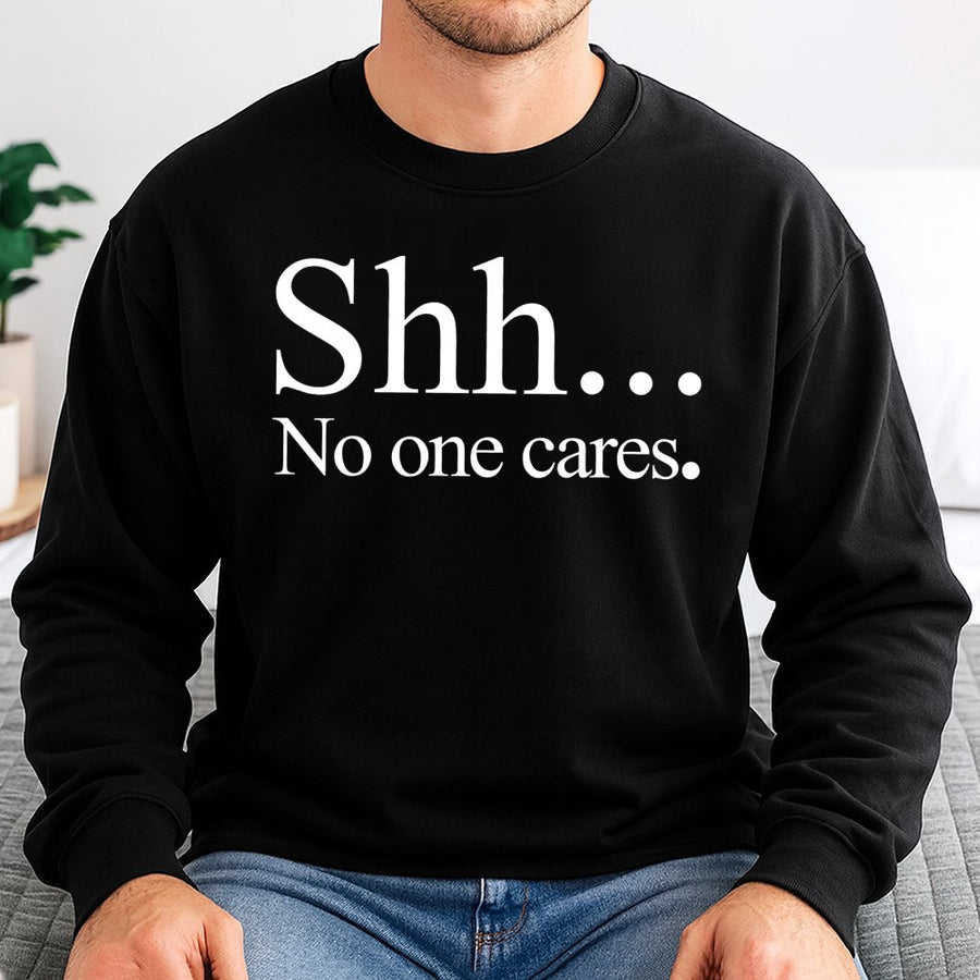 Shh No One Cares Sweatshirt | Sarcastic Funny Slogan Crewneck | Premium Cotton Blend Unisex Pullover | Trendy Aesthetic Gift for Introverts