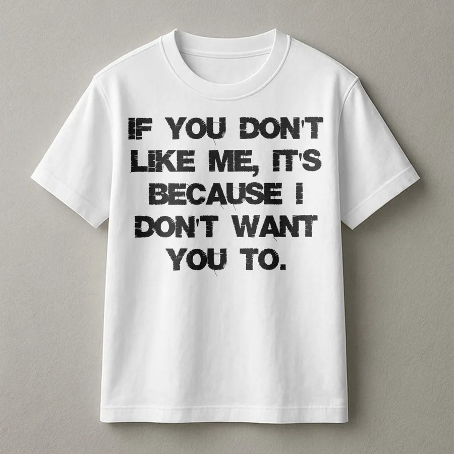 If You Don't Like Me T-Shirt | Funny Sarcastic Attitude Graphic Tee | Premium Cotton Unisex Apparel | Sassy Birthday Gift for Men and Women