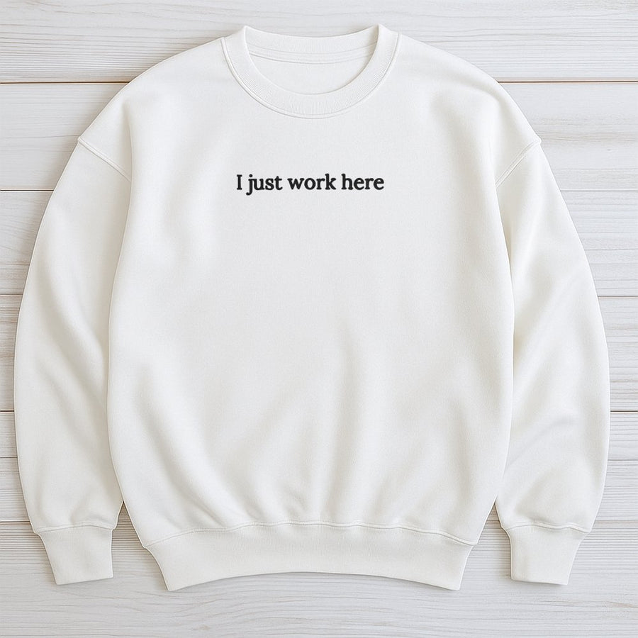 I Just Work Here Sweatshirt | Sarcastic Office Humor Crewneck | Cotton Blend Relaxed Fit | Funny Gift For Coworkers And Employees