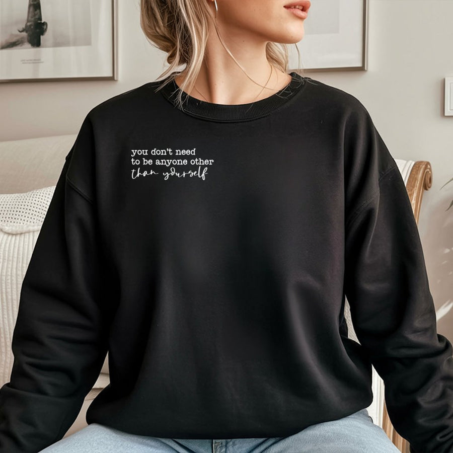 You Don't Need To Be Anyone Other Than Yourself Sweatshirt | Minimalist Quote Graphic Crewneck | Soft Cotton-Polyester Blend | Motivational Gift For Her