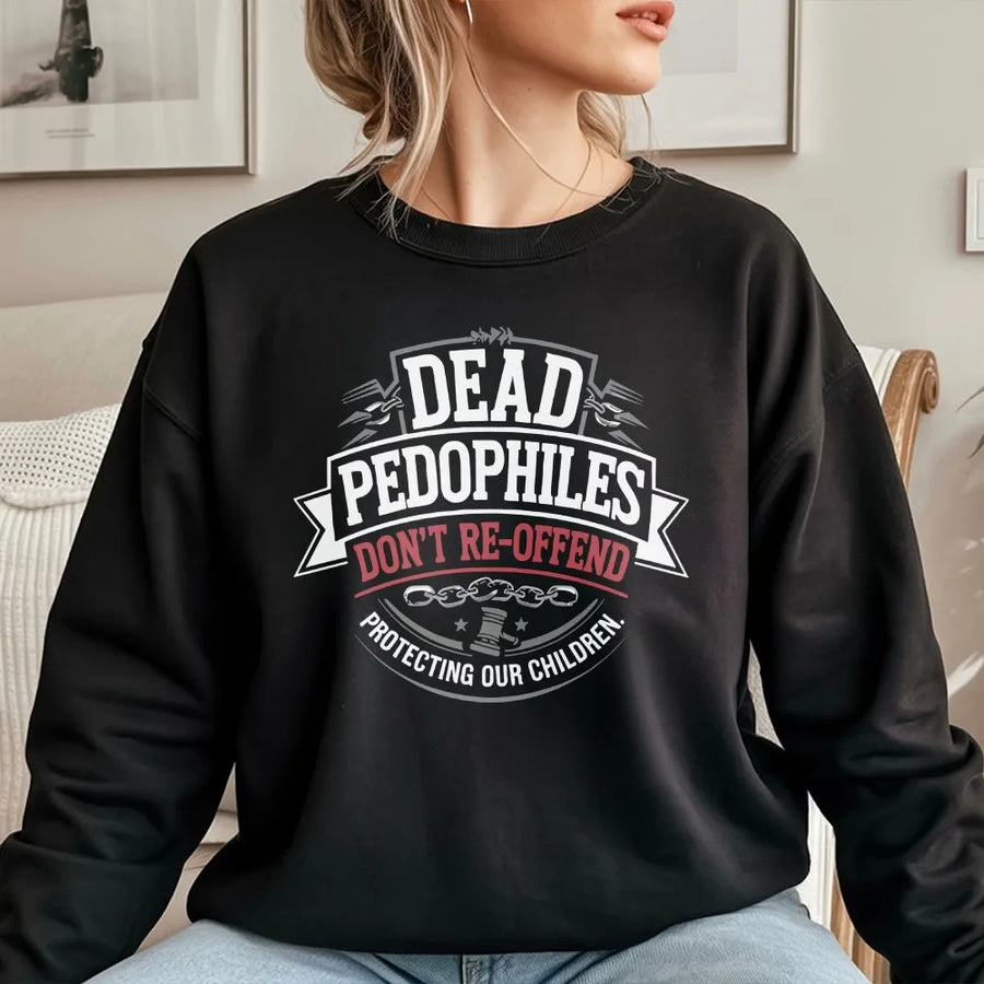 Protect Our Children Sweatshirt | Dead Pedophiles Don't Re-Offend Slogan | Soft Cotton Blend Crewneck | Unisex Political Statement Gift
