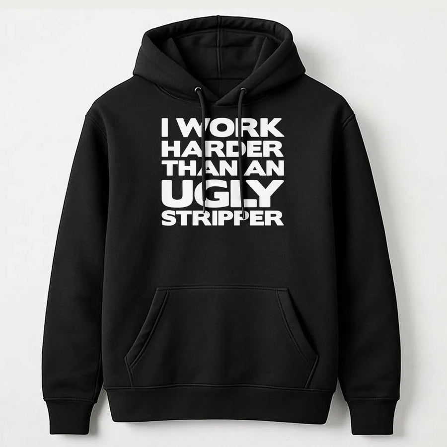 I Work Harder Than An Ugly Stripper Hoodie | Funny Sarcastic Quote Sweatshirt | Premium Cotton Blend | Gift For Hardworking Dad or Husband