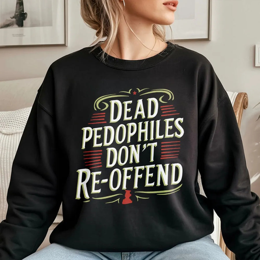 Dead Pedophiles Don't Re-offend Sweatshirt | Vintage Style Political Slogan | Premium Cotton Graphic Tee | Anti-Pedophile Statement Gift