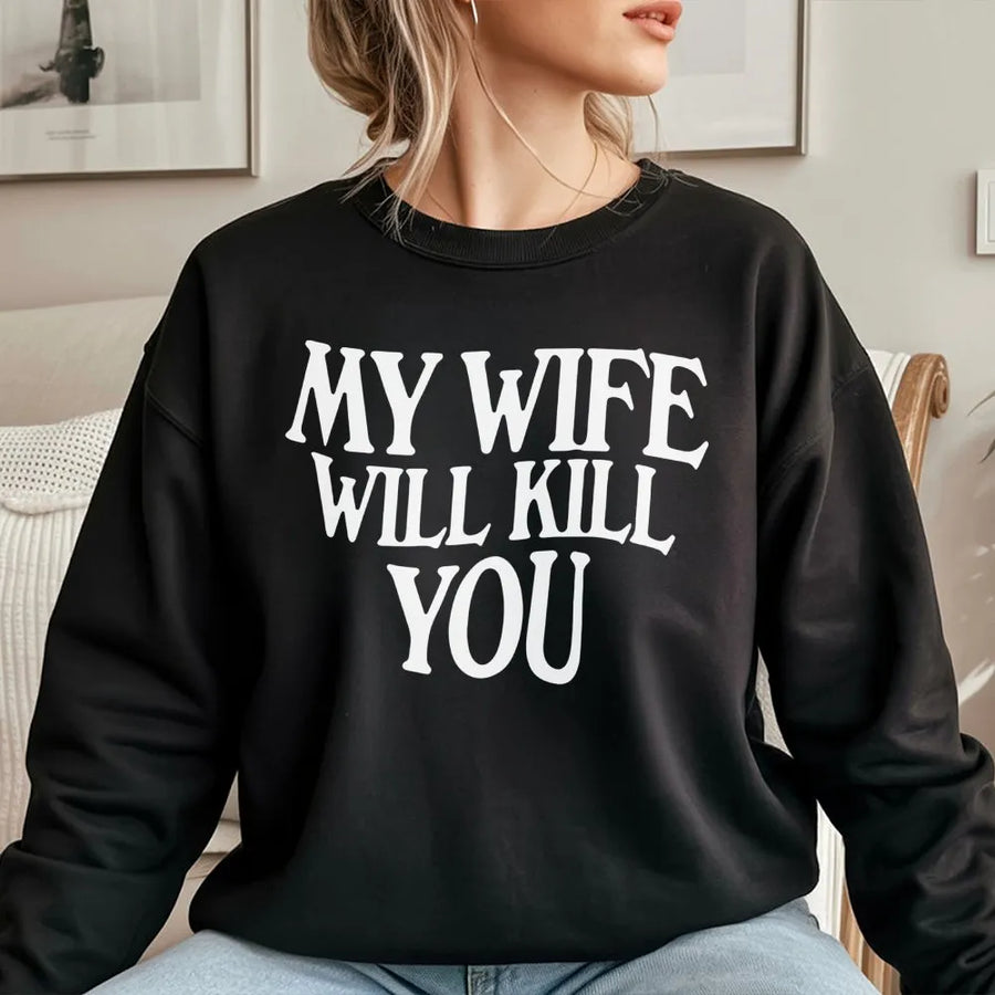 My Wife Will Kill You Sweatshirt | Funny Marriage Humor Quote | Premium Cotton-Poly Blend | Perfect Gift for Husband, Father, or Him