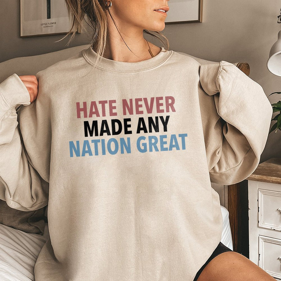 Hate Never Made Any Nation Great Sweatshirt | Social Justice Activism Graphic | Premium Cotton Blend Crewneck | Unisex Human Rights Gift