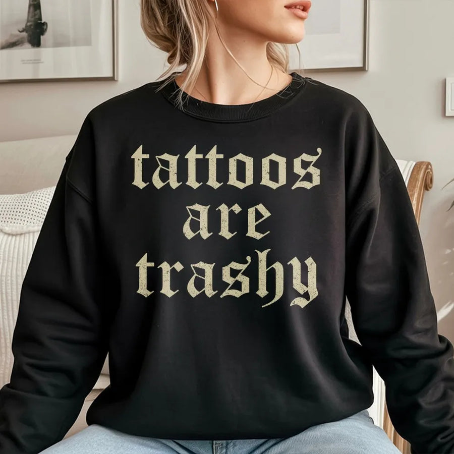 Tattoos Are Trashy Sweatshirt | Funny Sarcastic Graphic Tee with Gothic Font | Premium Cotton | Ironic Gift for Tattoo Lovers and Artists