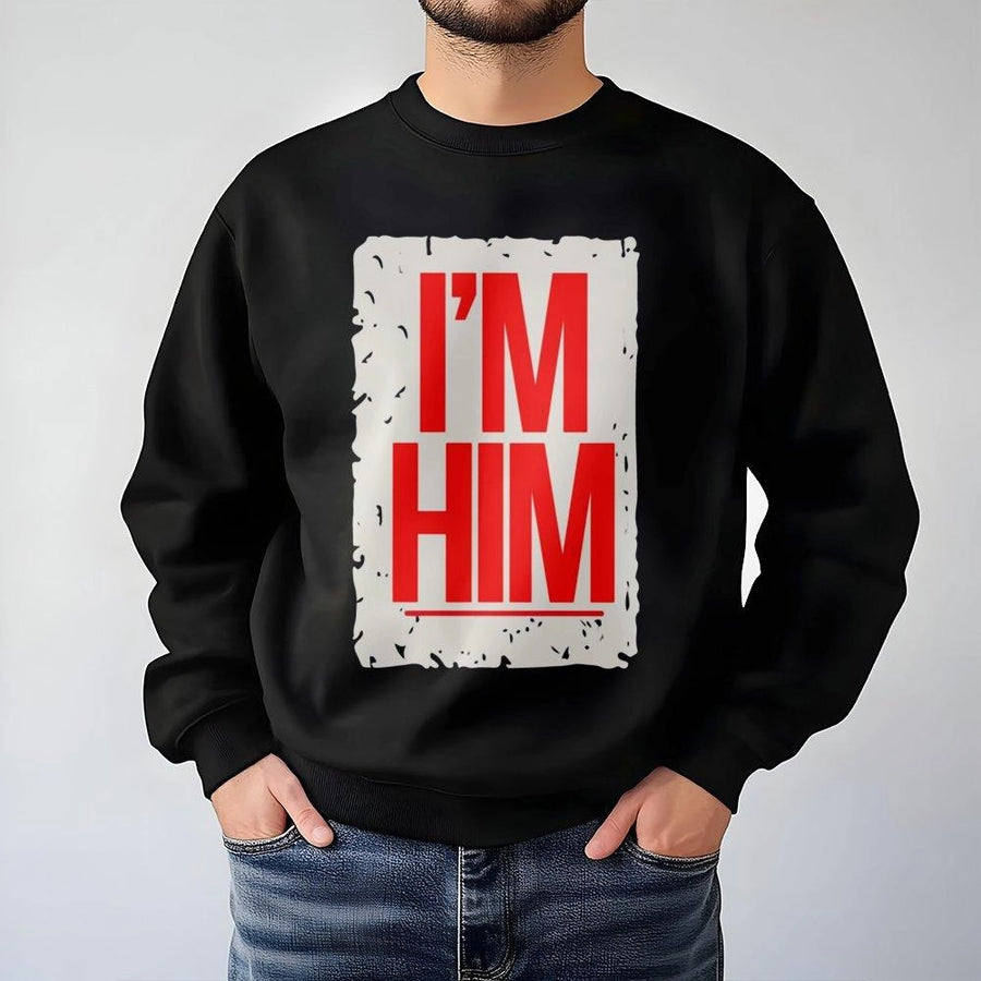 I'm Him Sweatshirt | Bold Typography Graphic Print | Premium Cotton Blend Unisex Crewneck | Hip Hop Music Inspired Streetwear Gift