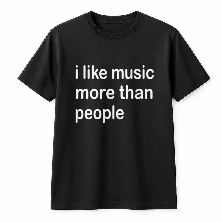 I Like Music More Than People T-Shirt | Funny Sarcastic Quote Graphic Tee | Premium Cotton Unisex Apparel | Gift for Music Lovers and Introverts