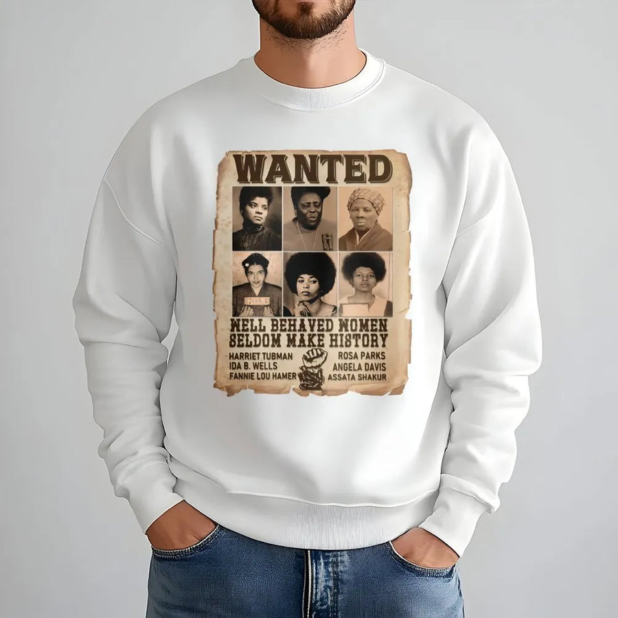 Black History Month Sweatshirt | Wanted Well Behaved Women Graphic | Cotton-Poly Blend Crewneck | Empowering Gift For Women And Activists