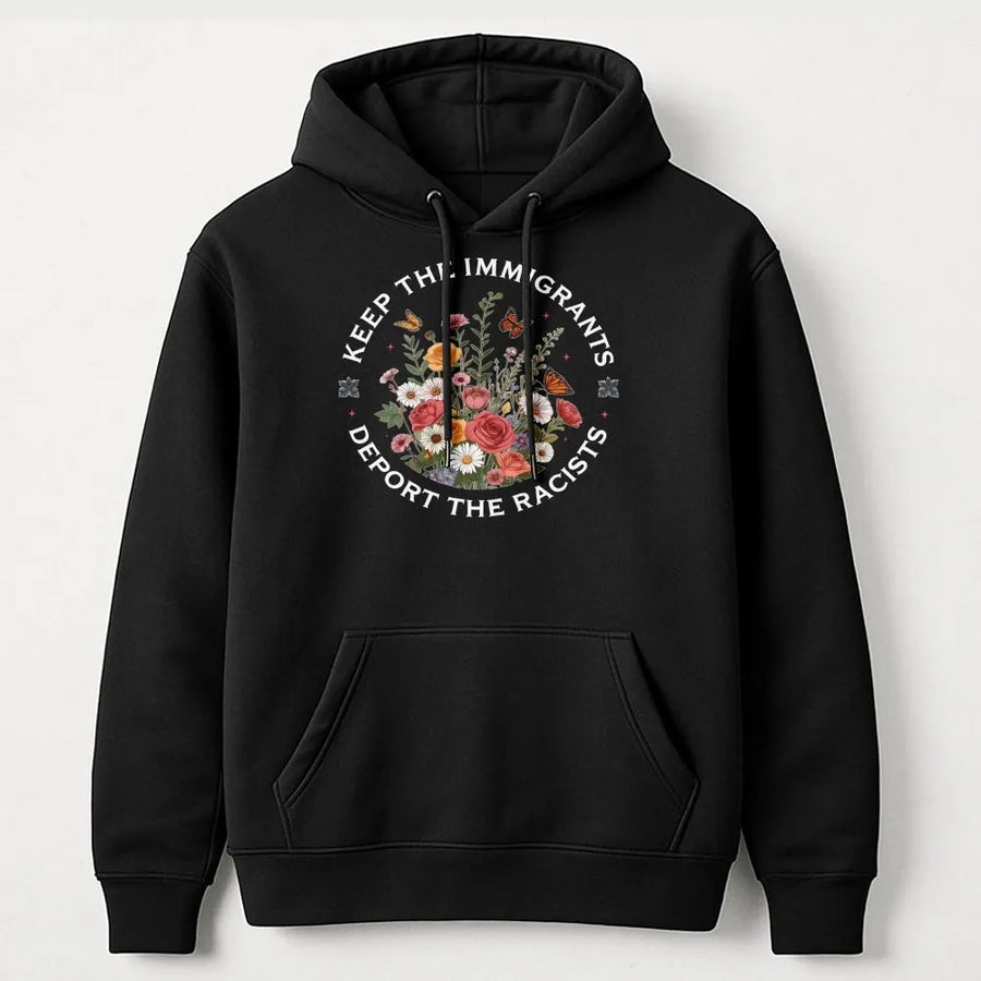 Keep The Immigrants Deport The Racists Hoodie | Botanical Floral Social Justice Graphic | Premium Cotton Blend | Unisex Pro-Human Rights Gift