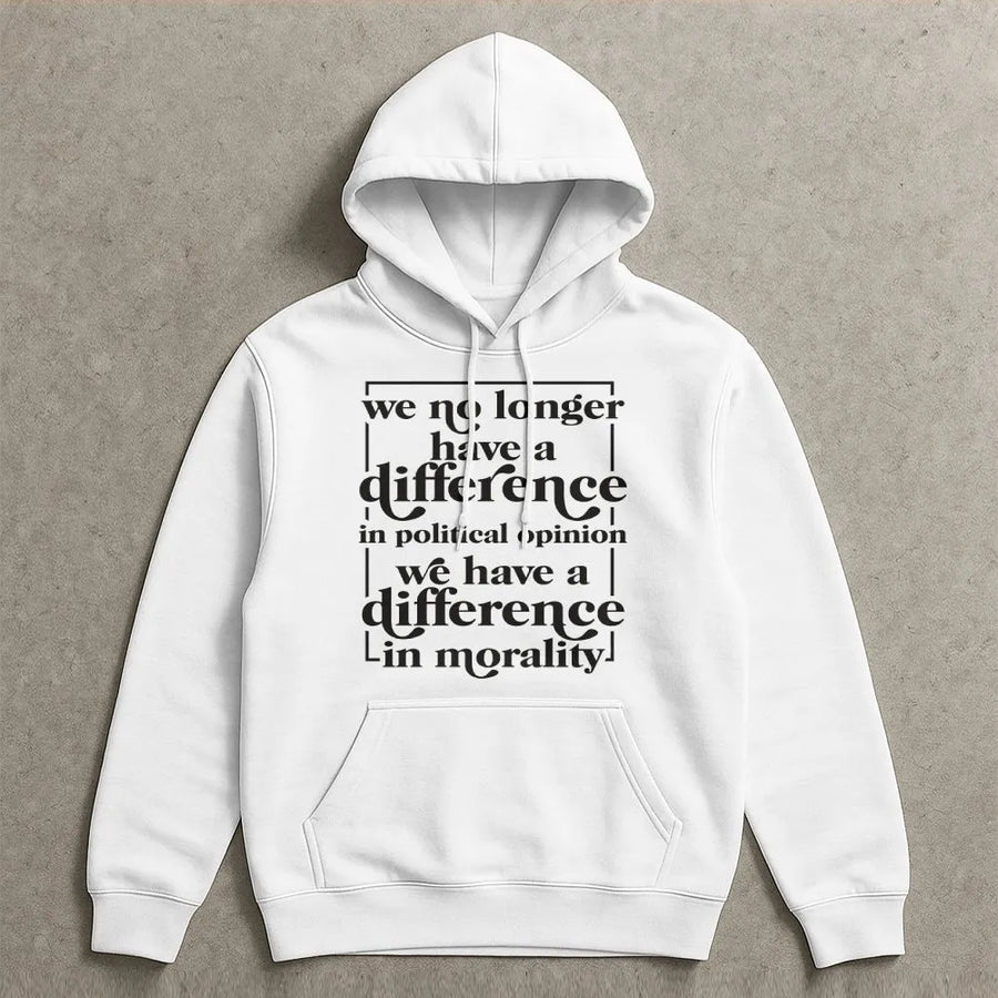 Political Quote Hoodie | Difference In Morality Slogan | Soft Cotton Blend | Unisex Political Statement Gift