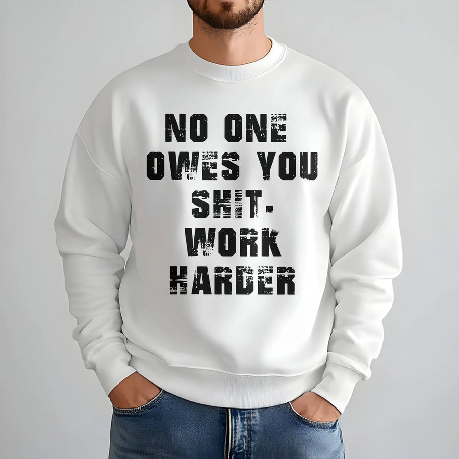 No One Owes You Shit Work Harder Sweatshirt | Motivational Gym Quote Graphic | Premium Cotton Blend | Hustle Aesthetic Gift for Men and Women