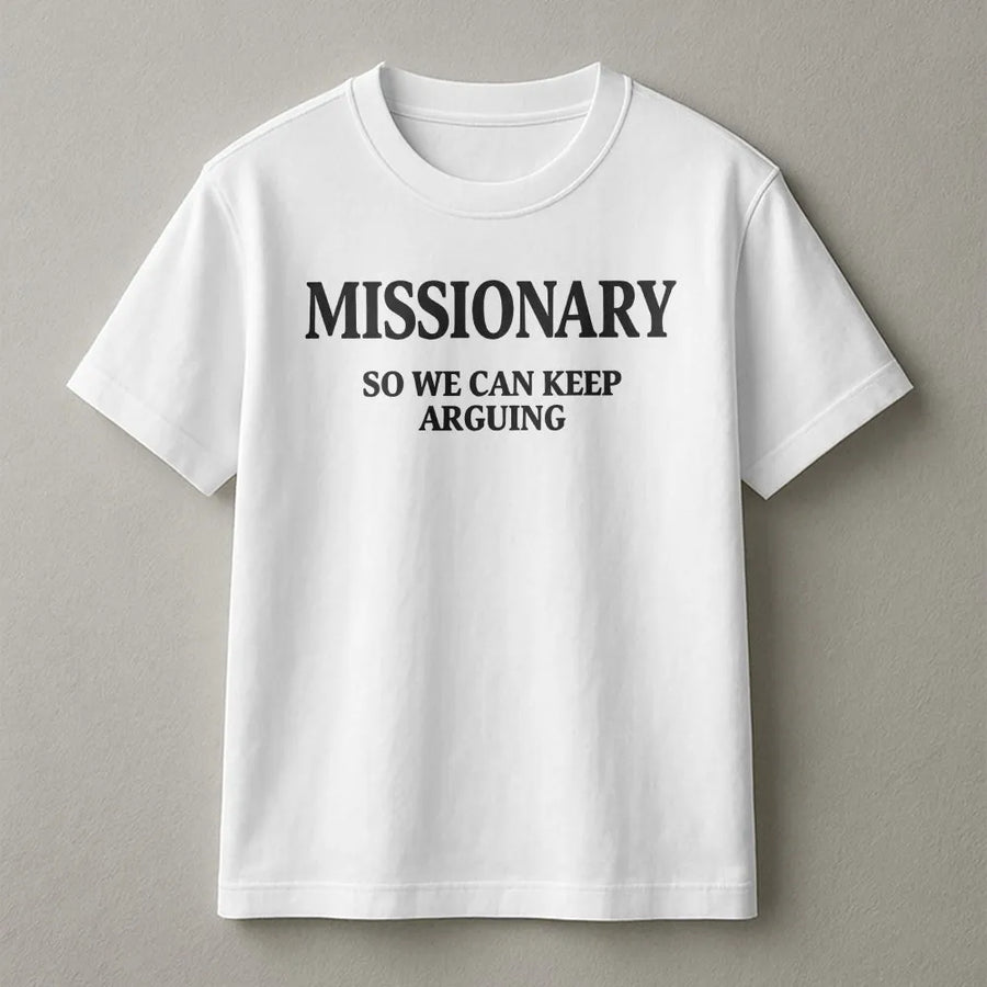 Funny Missionary T-Shirt | Sarcastic 'Keep Arguing' Slogan | Premium Cotton Blend | Unisex Novelty Gift for Men & Women