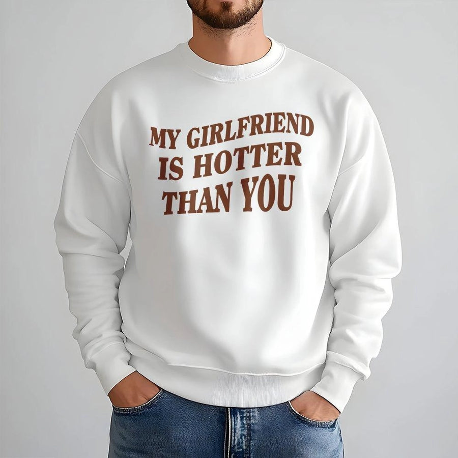 My Girlfriend Is Hotter Than You Sweatshirt | Funny Relationship Slogan Tee | Premium Cotton Blend | Gift For Boyfriend Anniversary