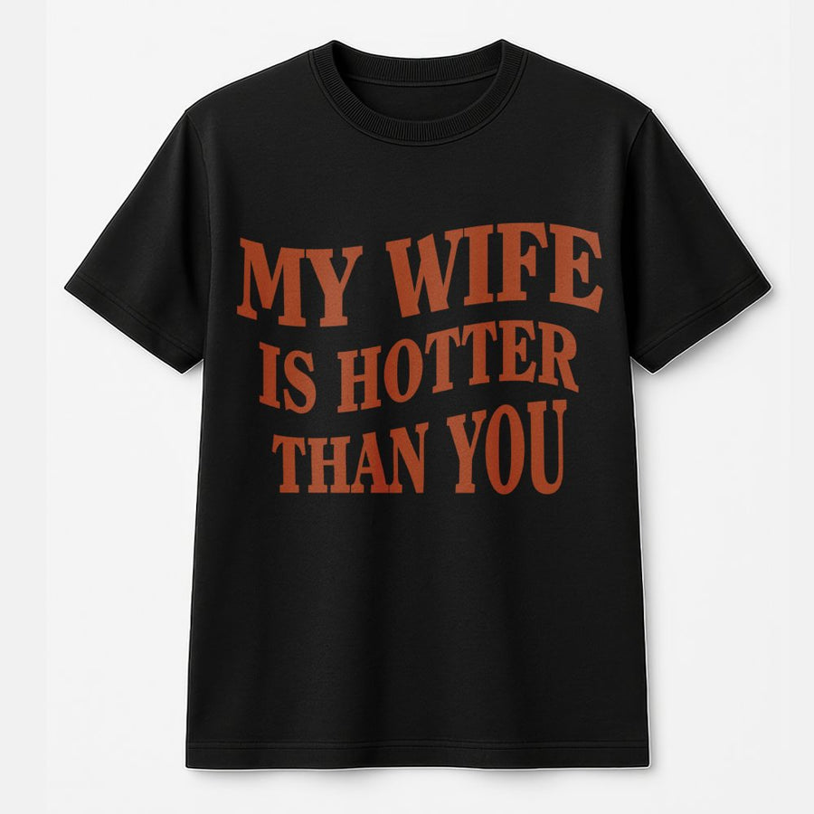 My Wife Is Hotter Than You T-Shirt | Sarcastic Funny Husband Quote Graphic Tee | Premium 100% Cotton Shirt | Unique Gift for Husband or Couples