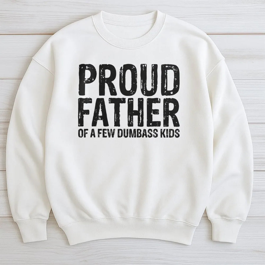 Proud Father Of A Few Dumbass Kids Sweatshirt | Funny Sarcastic Dad Quote | Premium Cotton Blend | Best Gift For Dad Or Birthday