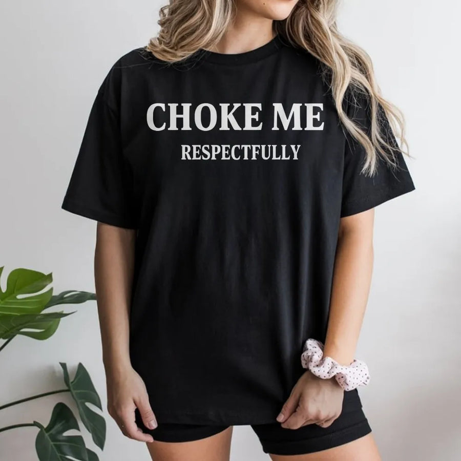 Choke Me Respectfully T-Shirt | Sarcastic Funny Graphic Tee | 100% Cotton Premium Quality | Aesthetic Streetwear Gift for Her