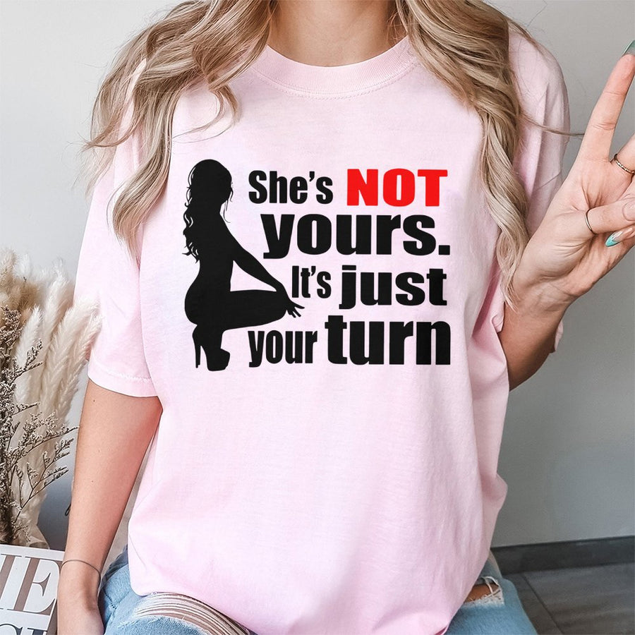 She's Not Yours It's Just Your Turn T-Shirt | Bold Graphic Slogan Tee | 100% Premium Cotton | Edgy Streetwear Apparel Gift for Him